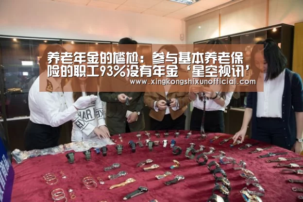 养老年金的尴尬:参与基本养老保险的职工93%没有年金‘星空视讯’(图2) 星空官网